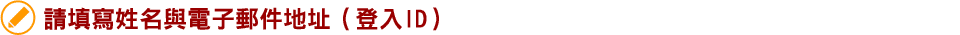 請填寫姓名與電子郵件地址（登入ID）
